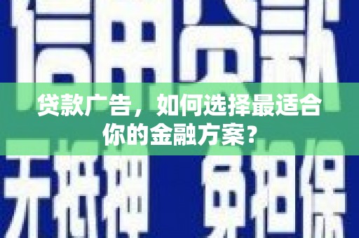 正镶白旗贷款广告，如何选择最适合你的金融方案？