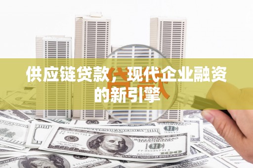 正镶白旗供应链贷款，现代企业融资的新引擎