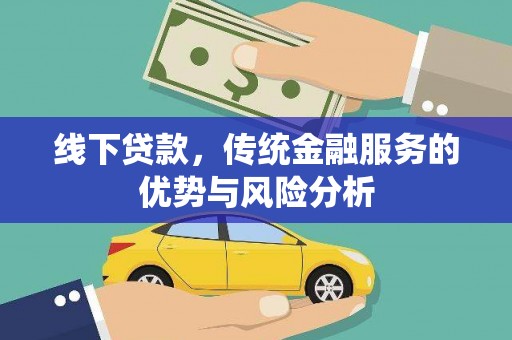 正镶白旗线下贷款，传统金融服务的优势与风险分析