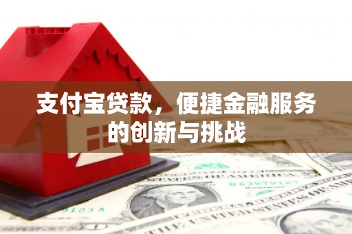 正镶白旗支付宝贷款，便捷金融服务的创新与挑战