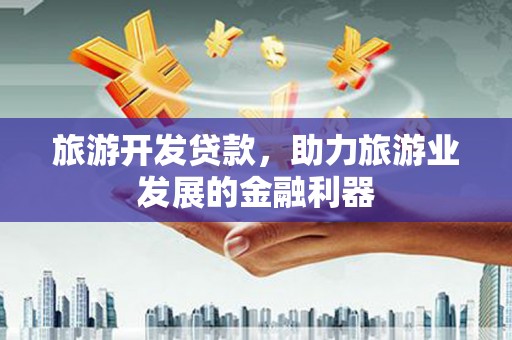 正镶白旗旅游开发贷款，助力旅游业发展的金融利器