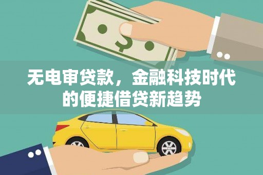 正镶白旗无电审贷款，金融科技时代的便捷借贷新趋势