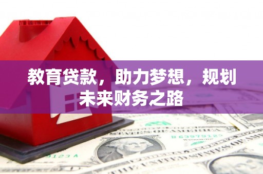 正镶白旗教育贷款，助力梦想，规划未来财务之路