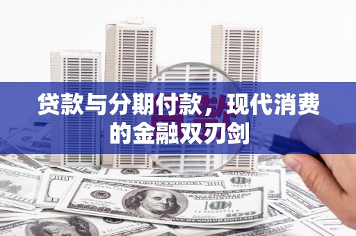 正镶白旗贷款与分期付款，现代消费的金融双刃剑