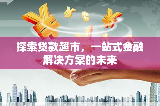 正镶白旗探索贷款超市，一站式金融解决方案的未来