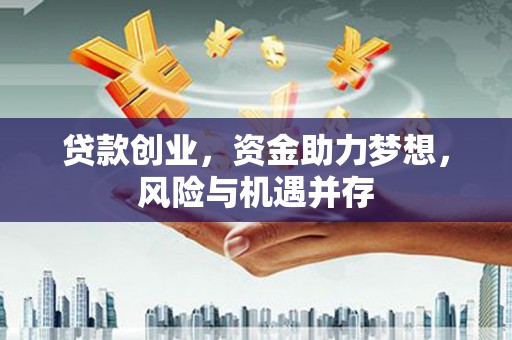 正镶白旗贷款创业，资金助力梦想，风险与机遇并存