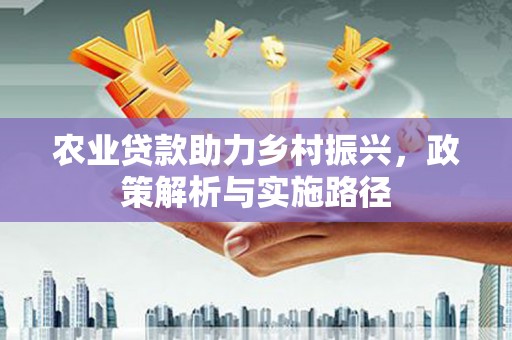 正镶白旗农业贷款助力乡村振兴，政策解析与实施路径