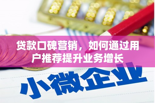正镶白旗贷款口碑营销，如何通过用户推荐提升业务增长