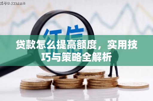 正镶白旗贷款怎么提高额度，实用技巧与策略全解析