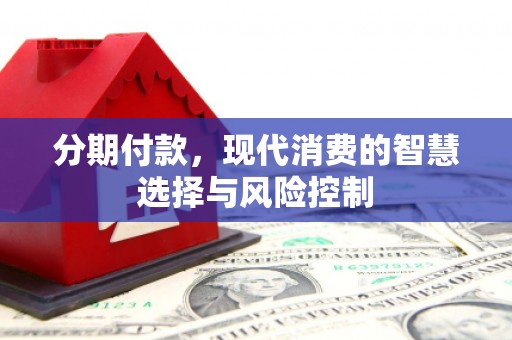 正镶白旗分期付款，现代消费的智慧选择与风险控制