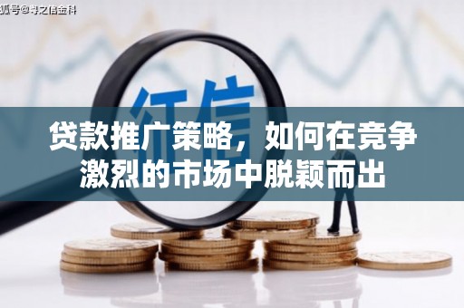 正镶白旗贷款推广策略，如何在竞争激烈的市场中脱颖而出