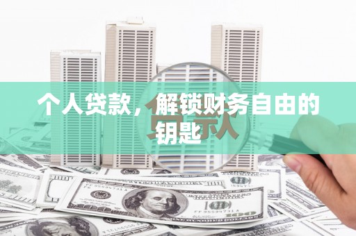 正镶白旗个人贷款，解锁财务自由的钥匙