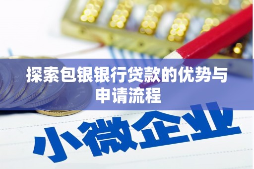 正镶白旗探索包银银行贷款的优势与申请流程