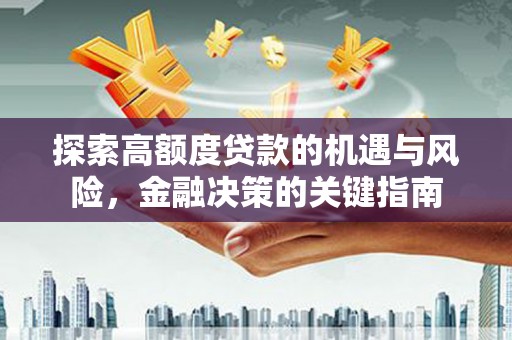 正镶白旗探索高额度贷款的机遇与风险，金融决策的关键指南