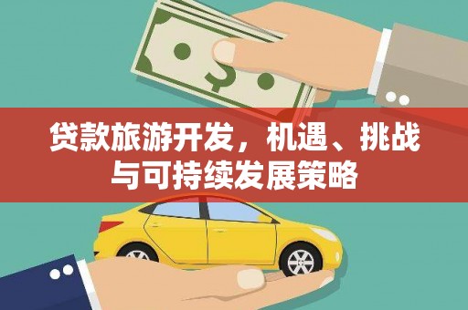 正镶白旗贷款旅游开发，机遇、挑战与可持续发展策略