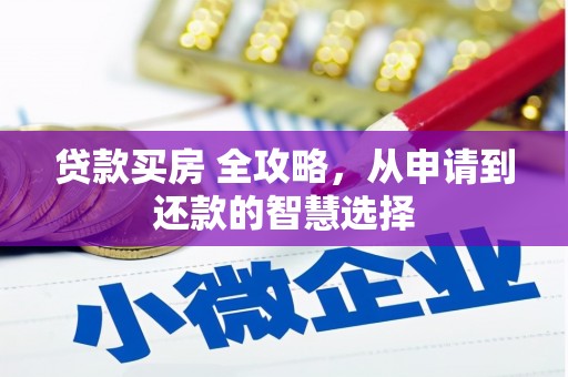 正镶白旗贷款买房 全攻略，从申请到还款的智慧选择