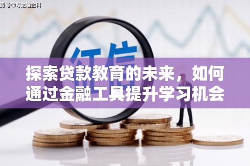 正镶白旗探索贷款教育的未来，如何通过金融工具提升学习机会