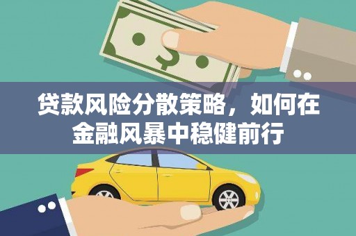 正镶白旗贷款风险分散策略，如何在金融风暴中稳健前行