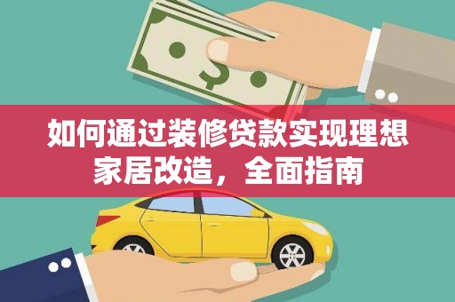 正镶白旗如何通过装修贷款实现理想家居改造，全面指南