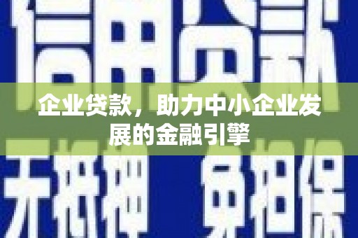 正镶白旗企业贷款，助力中小企业发展的金融引擎