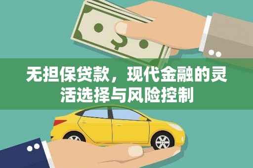正镶白旗无担保贷款，现代金融的灵活选择与风险控制