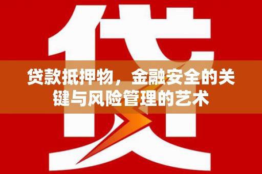 正镶白旗贷款抵押物，金融安全的关键与风险管理的艺术