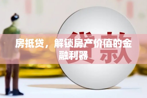 正镶白旗房抵贷，解锁房产价值的金融利器