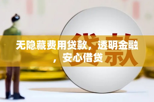 正镶白旗无隐藏费用贷款，透明金融，安心借贷