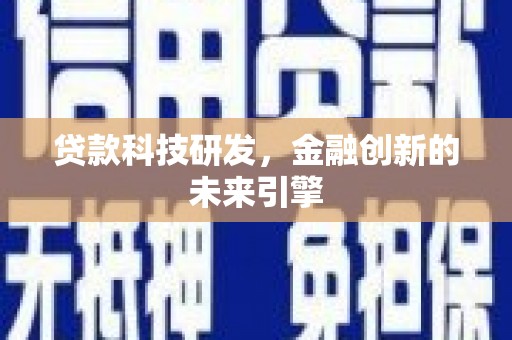 正镶白旗贷款科技研发，金融创新的未来引擎
