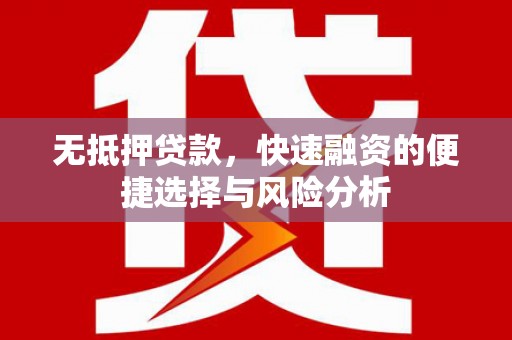 正镶白旗无抵押贷款，快速融资的便捷选择与风险分析