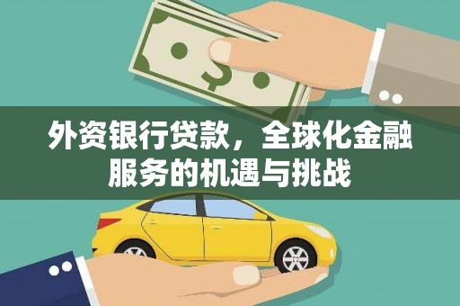 正镶白旗外资银行贷款，全球化金融服务的机遇与挑战
