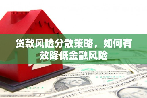 正镶白旗贷款风险分散策略，如何有效降低金融风险