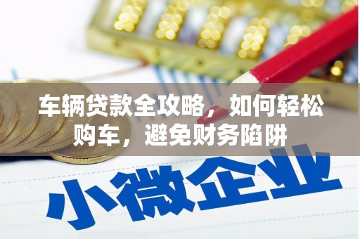正镶白旗车辆贷款全攻略，如何轻松购车，避免财务陷阱