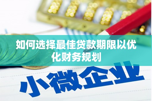 正镶白旗如何选择最佳贷款期限以优化财务规划
