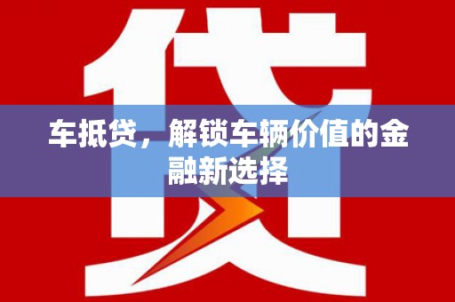正镶白旗车抵贷，解锁车辆价值的金融新选择