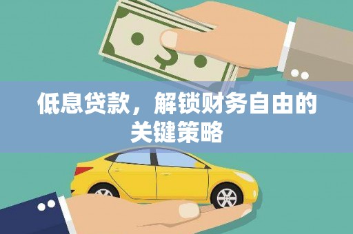 正镶白旗低息贷款，解锁财务自由的关键策略
