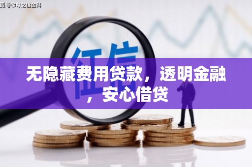 正镶白旗无隐藏费用贷款，透明金融，安心借贷
