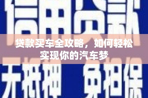 正镶白旗贷款买车全攻略，如何轻松实现你的汽车梦