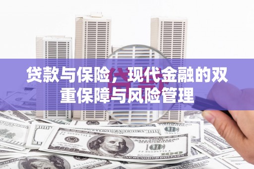 正镶白旗贷款与保险，现代金融的双重保障与风险管理