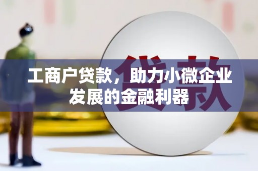 正镶白旗工商户贷款，助力小微企业发展的金融利器