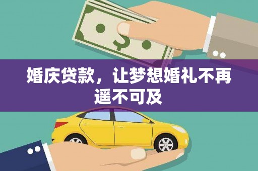 正镶白旗婚庆贷款，让梦想婚礼不再遥不可及