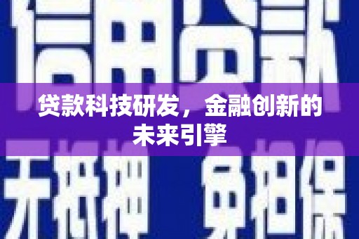 正镶白旗贷款科技研发，金融创新的未来引擎