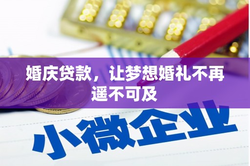 正镶白旗婚庆贷款，让梦想婚礼不再遥不可及