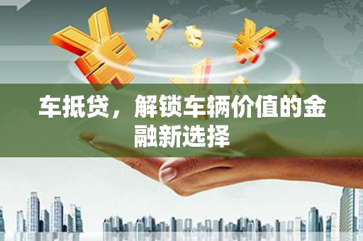 正镶白旗车抵贷，解锁车辆价值的金融新选择