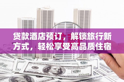 正镶白旗贷款酒店预订，解锁旅行新方式，轻松享受高品质住宿