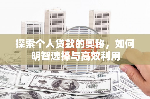 正镶白旗探索个人贷款的奥秘，如何明智选择与高效利用