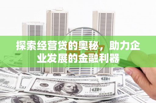 正镶白旗探索经营贷的奥秘，助力企业发展的金融利器