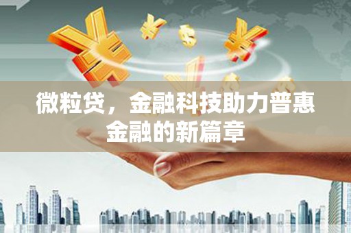 正镶白旗微粒贷，金融科技助力普惠金融的新篇章