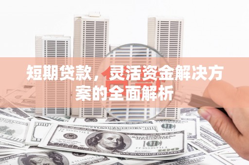 正镶白旗短期贷款，灵活资金解决方案的全面解析
