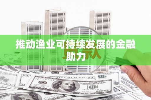 正镶白旗推动渔业可持续发展的金融助力
